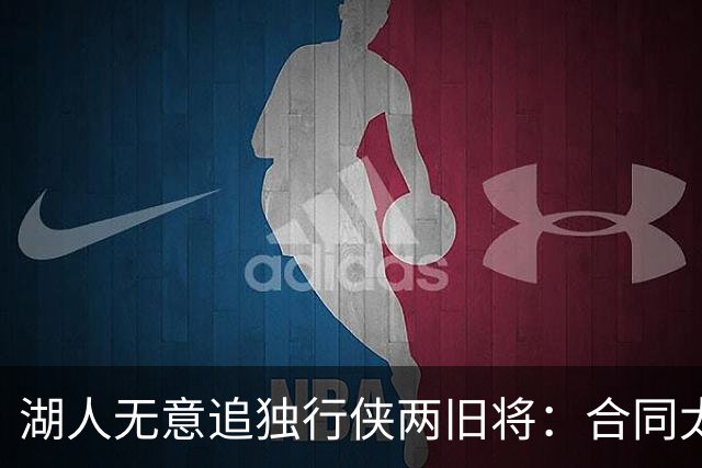 湖人无意追独行侠两旧将：合同太长是硬伤，管理层想走自己的路